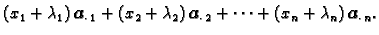 $\displaystyle (x_1 + \lambda_1)\,\boldsymbol{a}_{\cdot\,1} +
(x_2 + \lambda_2)\...
...ldsymbol{a}_{\cdot\,2} + \cdots +
(x_n + \lambda_n)\,\boldsymbol{a}_{\cdot\,n}.$