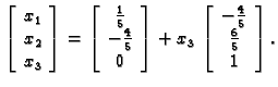 % latex2html id marker 31618
$\displaystyle \left[
\begin{array}{c}
x_1 \\  x_2 ...
...,\left[
\begin{array}{c}
-\frac{4}{5} \\  \frac{6}{5} \\  1
\end{array}\right].$