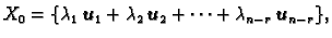 $\displaystyle X_0 = \{\lambda_1\,\boldsymbol{u}_1 +\lambda_2\,\boldsymbol{u}_2 +\cdots
+\lambda_{n-r}\,\boldsymbol{u}_{n-r}\},$