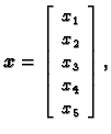 % latex2html id marker 31674
$\displaystyle \boldsymbol{x}= \left[ \begin{array}{r}
x_1 \\  x_2 \\  x_3 \\  x_4 \\  x_5
\end{array} \right],$