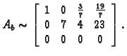 % latex2html id marker 31748
$\displaystyle A_b \sim \left[
\begin{array}{cccc}
...
... & \frac{19}{7} \\
0 & 7 & 4 & 23 \\
0 & 0 & 0 & 0 \\
\end{array}\right].$