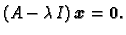 $\displaystyle ({A}-\lambda\, {I})\,\boldsymbol{x}=\textbf{0}.$