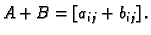 $\displaystyle A+B=\left[a_{ij}+b_{ij}\right].$