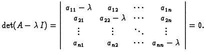 % latex2html id marker 31839
$\displaystyle \det(A-\lambda\, I)=\left\vert \begi...
...dots \\
a_{n1} & a_{n2} & \cdots & a_{nn}-\lambda
\end{array} \right\vert=0.$