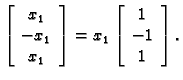 % latex2html id marker 31886
$\displaystyle \left[\begin{array}{c}
x_1 \\  -x_1 ...
...\end{array}\right]=x_1\left[\begin{array}{c}
1 \\  -1 \\  1
\end{array}\right].$