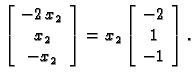 % latex2html id marker 31930
$\displaystyle \left[\begin{array}{c}
-2\,x_2 \\  x...
...end{array}\right]=x_2\left[\begin{array}{c}
-2 \\  1 \\  -1
\end{array}\right].$