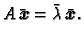 $\displaystyle A\,\bar{\boldsymbol{x}}=\bar{\lambda}\,\bar{\boldsymbol{x}}.$