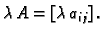 $\displaystyle \lambda\, A=\left[\lambda\, a_{ij}\right].$