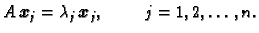 $\displaystyle A\,\boldsymbol{x}_j =
\lambda_j\,\boldsymbol{x}_j,\hspace{1cm}j=1,2,\ldots, n.$