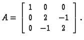 % latex2html id marker 32089
$\displaystyle A=\left[
\begin{array}{ccc}
1 & 0 & 0 \\
0 & 2 & -1 \\
0 & -1 & 2
\end{array} \right].$