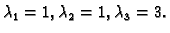 $ \lambda_1=1, \lambda_2=1, \lambda_3=3.$