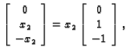 % latex2html id marker 32095
$\displaystyle \left[\begin{array}{c}
0 \\  x_2 \\ ...
...\end{array}\right]=x_2\left[\begin{array}{c}
0 \\  1 \\  -1
\end{array}\right],$