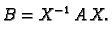 $\displaystyle B= X^{-1}\,A\,X.$