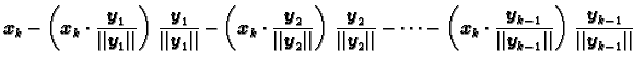 $\displaystyle \boldsymbol{x}_k -\left(\boldsymbol{x}_k\cdot\frac{\boldsymbol{y}...
...k-1}\Vert}\right)\,
\frac{\boldsymbol{y}_{k-1}}{\Vert\boldsymbol{y}_{k-1}\Vert}$