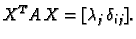 $\displaystyle X^TA\,X=[\lambda_j\, \delta_{ij}].$