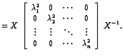 % latex2html id marker 32230
$\displaystyle = X\,\left[\begin{array}{cccc}
\lamb...
...& \ddots & \vdots \\
0 & 0 & \cdots & \lambda_n^2
\end{array}\right]\,X^{-1}.$