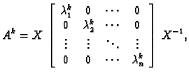 % latex2html id marker 32232
$\displaystyle A^k=
X\,\left[\begin{array}{cccc}
...
...& \ddots & \vdots \\
0 & 0 & \cdots & \lambda_n^k
\end{array}\right]\,X^{-1},$