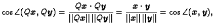 $\displaystyle \cos\angle(Q\boldsymbol{x},Q\boldsymbol{y})=\frac{Q\boldsymbol{x}...
...l{x}\Vert\,\Vert\boldsymbol{y}\Vert}=\cos\angle(\boldsymbol{x},\boldsymbol{y}),$