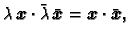 $\displaystyle \lambda\,\boldsymbol{x}\cdot\bar{\lambda}\,\bar{\boldsymbol{x}}=\boldsymbol{x}\cdot\bar{\boldsymbol{x}},$