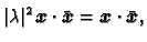 $\displaystyle \vert\lambda\vert^2\,\boldsymbol{x}\cdot\bar{\boldsymbol{x}}=\boldsymbol{x}\cdot\bar{\boldsymbol{x}},$