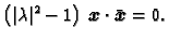 $\displaystyle \left(\vert\lambda\vert^2-1\right)\,\boldsymbol{x}\cdot\bar{\boldsymbol{x}}=0.$