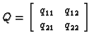 % latex2html id marker 32314
$\displaystyle Q=\left[ \begin{array}{cc}
q_{11} & q_{12} \\
q_{21} & q_{22}
\end{array} \right]$