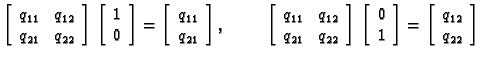 % latex2html id marker 32316
$\displaystyle \left[ \begin{array}{cc}
q_{11} & q_...
...nd{array} \right]=\left[ \begin{array}{c}
q_{12} \\  q_{22}
\end{array} \right]$