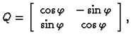 % latex2html id marker 32335
$\displaystyle Q=
\left[ \begin{array}{cc}
\cos {\...
... & -\sin {\varphi } \\
\sin {\varphi } & \cos {\varphi }
\end{array} \right],$