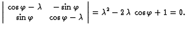 % latex2html id marker 32341
$\displaystyle \left\vert \begin{array}{cc}
\cos {...
...bda
\end{array} \right\vert = {{\lambda}^2} - 2\,\lambda\,\cos \varphi + 1 =
0.$