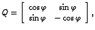 % latex2html id marker 32356
$\displaystyle Q=
\left[ \begin{array}{cc}
\cos {\...
... & \sin {\varphi } \\
\sin {\varphi } & -\cos {\varphi }
\end{array} \right],$