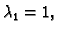 $ \lambda_1=1,$