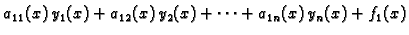 $\displaystyle a_{11}(x)\,y_1(x)+a_{12}(x)\,y_2(x)+\cdots
+a_{1n}(x)\,y_n(x)+f_1(x)$