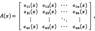 \begin{displaymath}
% latex2html id marker 32597
A(x)=\left[
\begin{array}{cccc...
... a_{n1}(x) & a_{n2}(x) & \cdots & a_{nn}(x)
\end{array}\right],\end{displaymath}