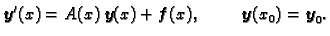 $\displaystyle \boldsymbol{y}'(x)=A(x)\,\boldsymbol{y}(x)+\boldsymbol{f}(x),\hspace{1cm} \boldsymbol{y}(x_0)=\boldsymbol{y}_0.$