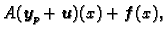 $\displaystyle A(\boldsymbol{y}_p+\boldsymbol{u})(x)+\boldsymbol{f}(x),$