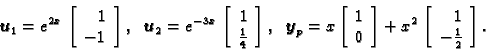 \begin{displaymath}
% latex2html id marker 32849
\boldsymbol{u}_1=e^{2x}\,\left[...
...ft[
\begin{array}{r}
1 \\
-\frac{1}{2}
\end{array}\right]. \end{displaymath}