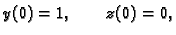 $\displaystyle y(0) = 1, \qquad z(0) = 0,$