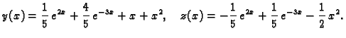 $\displaystyle y(x)=\frac{1}{5}\,e^{2x}+\frac{4}{5}\,e^{-3x}+x+x^2, \quad z(x)=
-\frac{1}{5}\,e^{2x} +\frac{1}{5}\,e^{-3x}-\frac{1}{2}\,x^2.$