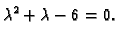 $\displaystyle \lambda ^2+\lambda -6=0.$