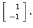 % latex2html id marker 32905
$\displaystyle \left[ \begin{array}{r} 1 \\  -1 \end{array}\right].$