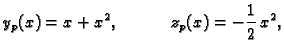 $\displaystyle y_p(x)=x+x^2, \hspace{.5in} z_p(x)=-\frac{1}{2} \,x^2,$