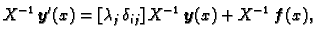$\displaystyle X^{-1}\,\boldsymbol{y}'(x)=[\lambda_j\,\delta_{ij}]\,X^{-1}\,\boldsymbol{y}(x) + X^{-1}\,\boldsymbol{f}(x),
$
