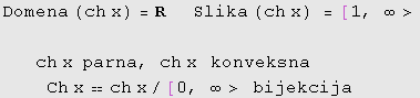 Domena (ch x) = R&nbsp;&nbsp;&nbsp;&nbsp; Slika (ch x) =[1, ∞>ch x&nb ... sp;&nbsp;&nbsp;konveksna&nbsp;&nbsp;Ch xch x/[0, ∞>&nbsp;&nbsp;bijekcija 