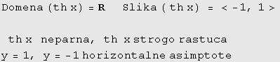 Domena (th x) = R&nbsp;&nbsp;&nbsp;&nbsp; Slika ( th x) = < -1, 1>th x&nbsp;&nbsp;&nbsp;neparna, th&nbsp;&nbsp;x strogo rastuca y = 1, y = -1 horizontalne asimptote 