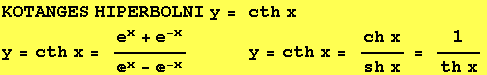 KOTANGES HIPERBOLNI y = cth x y = cth x = (e^x + e^(-x))/(^x - ^(-x)) &nbsp;&n ... ;&nbsp;&nbsp;&nbsp;&nbsp;&nbsp;&nbsp;&nbsp;&nbsp;&nbsp;&nbsp;y = cth x = (ch x)/(sh x) = 1/(th x) 