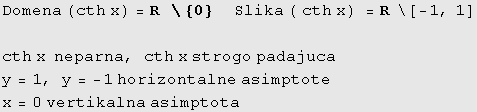 Domena (cth x) = R&nbsp;&nbsp;\ {0} &nbsp;&nbsp;&nbsp;&nbsp;Slika ( cth x) = R&nbsp;&nbsp;\[ - ... sp;neparna, cth x strogo padajuca y = 1, y = -1 horizontalne asimptote x = 0 vertikalna asimptota 