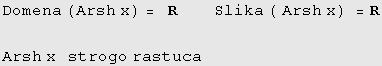 Domena (Arsh x) =   R         Slika ( Arsh x) = R Arsh x   strogo rastuca 