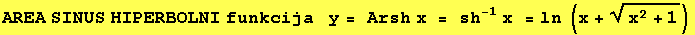 AREA SINUS HIPERBOLNI funkcija&nbsp;&nbsp;&nbsp;y = Arsh x = sh^(-1) x = ln (x + (x^2 + 1)^(1/2))
