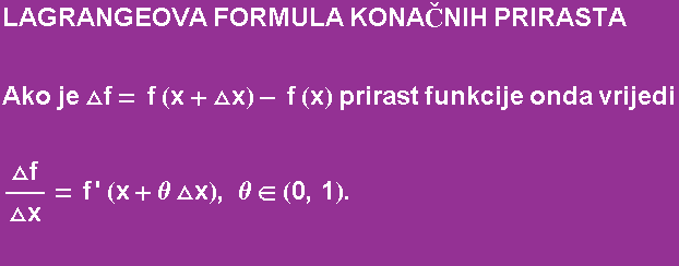 LAGRANGEOVA FORMULA KONAČNIH PRIRASTA Ako je △f = f (x + △x) - f (x)  ... da vrijedi △f/△x = f ' (x + θ △x), θ∈ (0, 1) .  