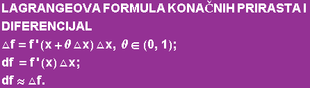 LAGRANGEOVA FORMULA KONAČNIH PRIRASTA I  DIFERENCIJAL △f = f ' (x + θ △x) △x, θ∈ (0, 1) ; df = f ' (x) △x ; df≈△f . 